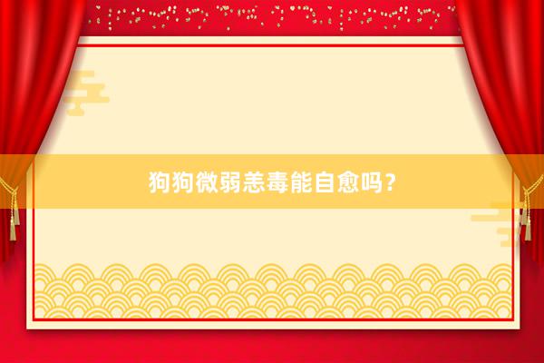 狗狗微弱恙毒能自愈吗？